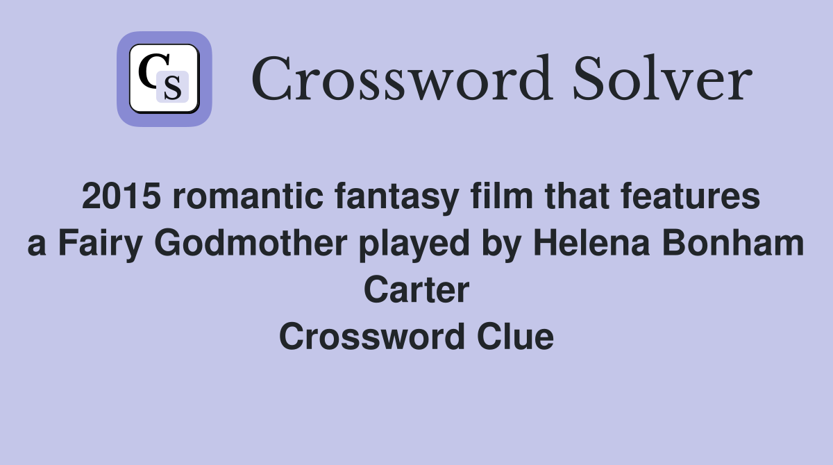 2015 romantic fantasy film that features a Fairy Godmother played by Helena Bonham Carter Crossword Clue