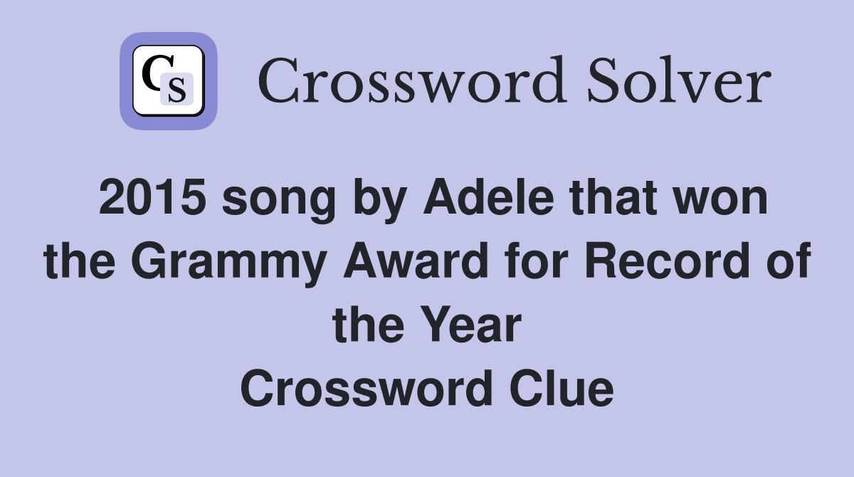 2015 song by Adele that won the Grammy Award for Record of the Year Crossword Clue