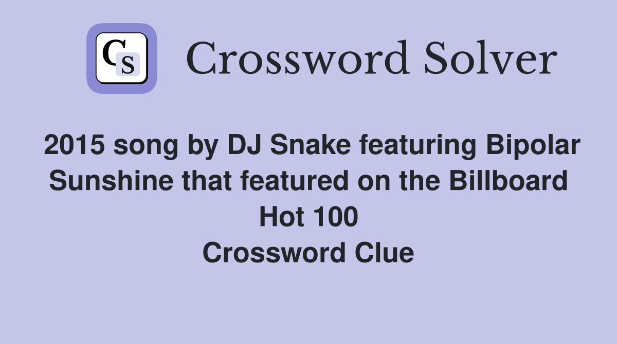 2015 song by DJ Snake featuring Bipolar Sunshine that featured on the Billboard Hot 100 Crossword Clue