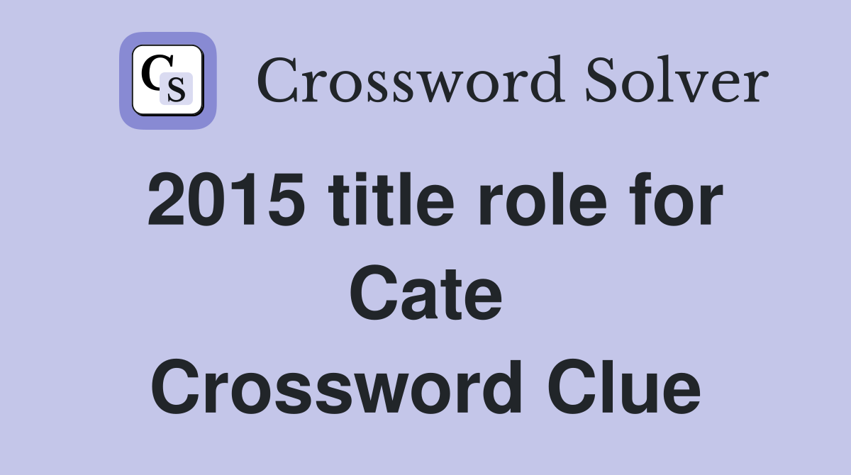 2015 title role for Cate Crossword Clue