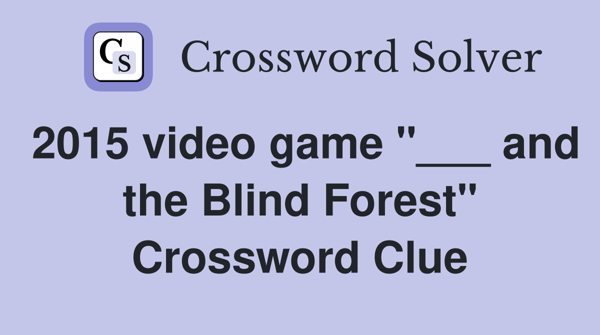 2015 video game "___ and the Blind Forest" Crossword Clue