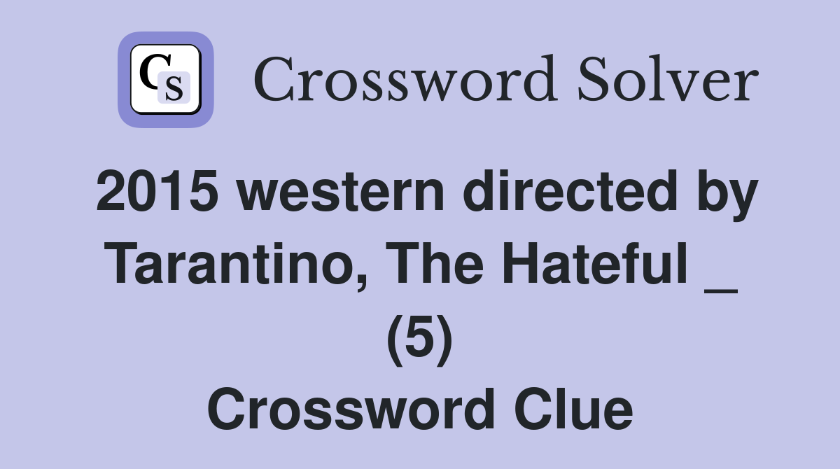 2015 western directed by Tarantino, The Hateful _ (5) Crossword Clue