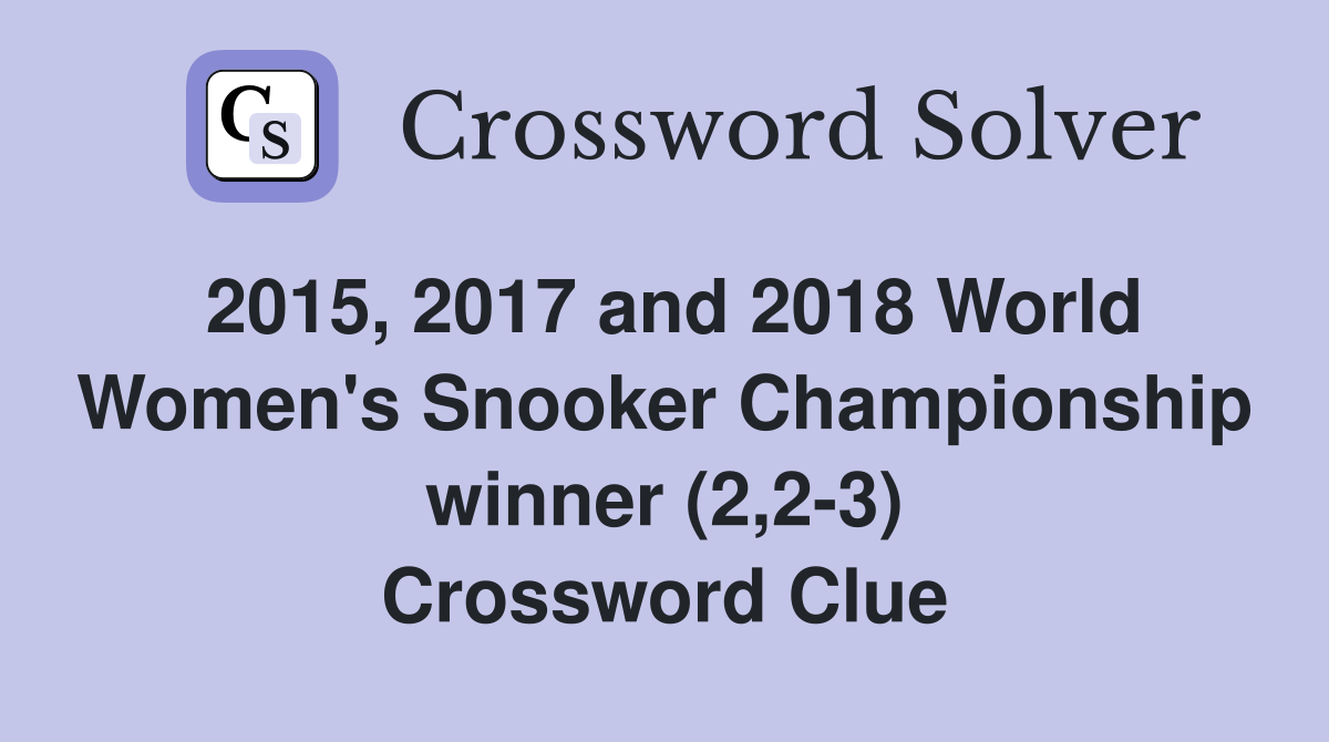 2015, 2017 and 2018 World Women's Snooker Championship winner (2,2-3) Crossword Clue
