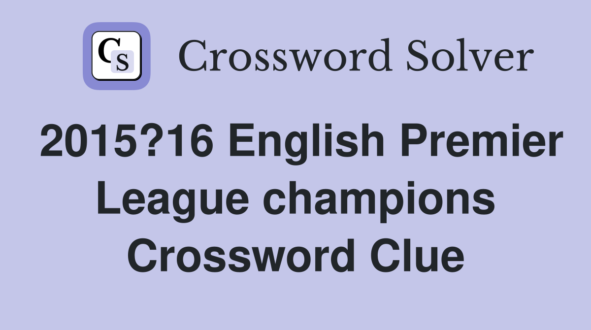 2015?16 English Premier League champions Crossword Clue