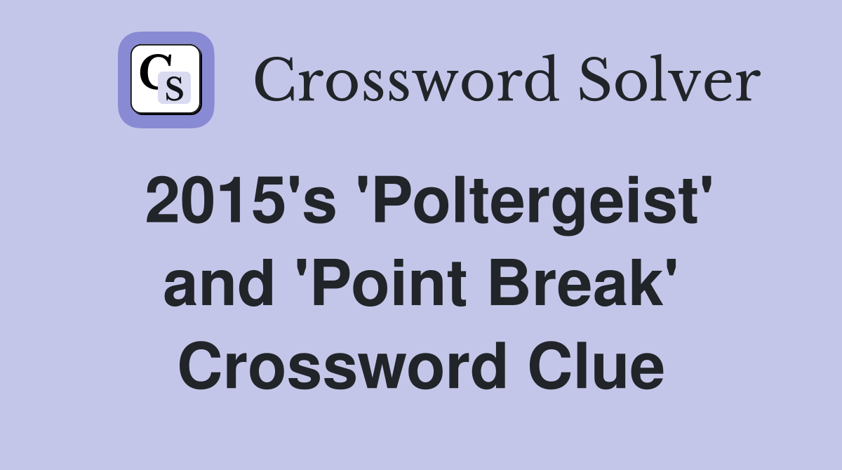 2015's 'Poltergeist' and 'Point Break' Crossword Clue