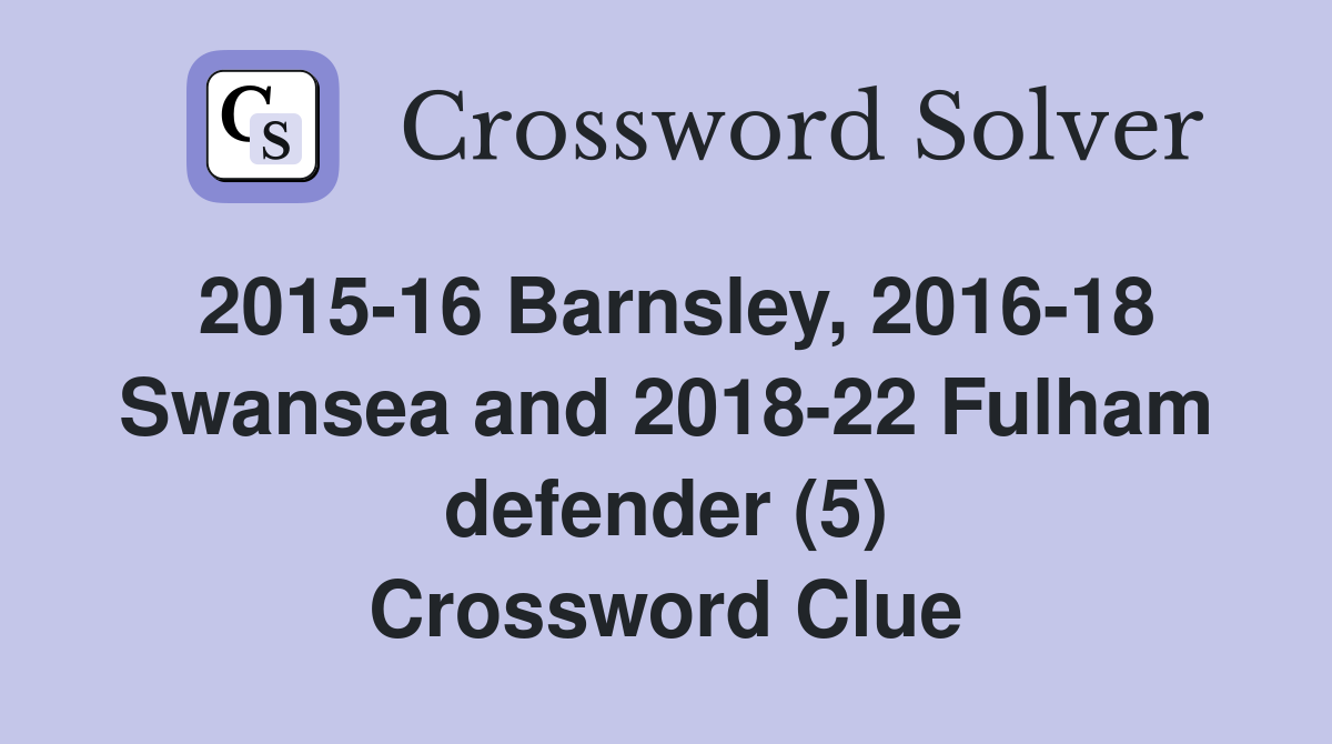 2015-16 Barnsley, 2016-18 Swansea and 2018-22 Fulham defender (5) Crossword Clue