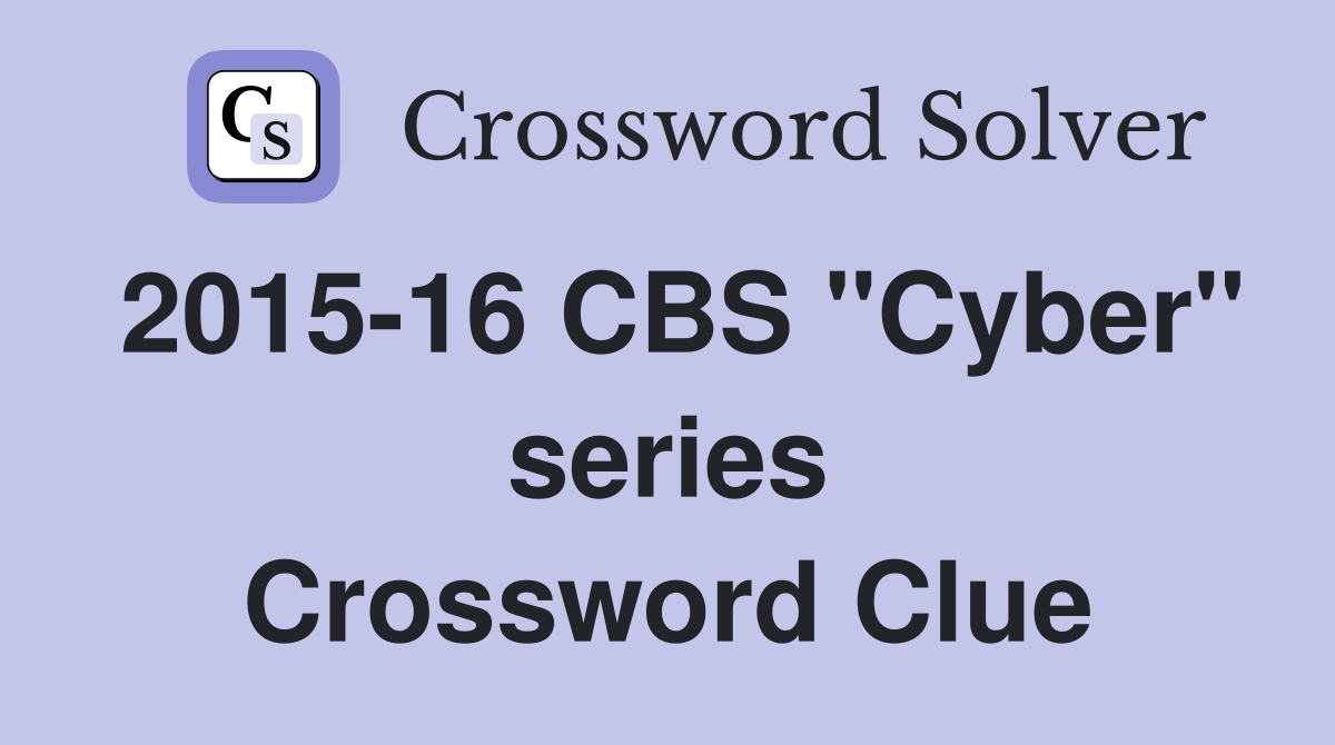 2015-16 CBS "Cyber" series Crossword Clue