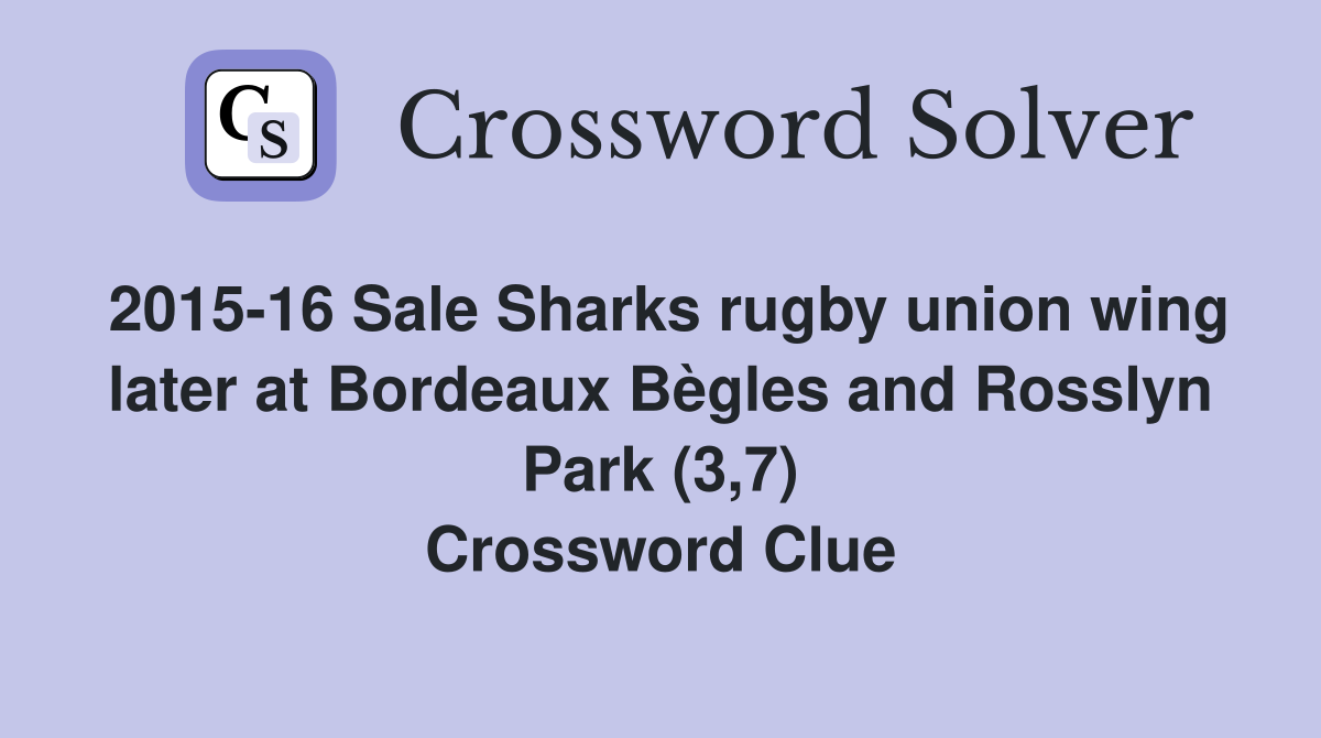 2015-16 Sale Sharks rugby union wing later at Bordeaux Bègles and Rosslyn Park (3,7) Crossword Clue