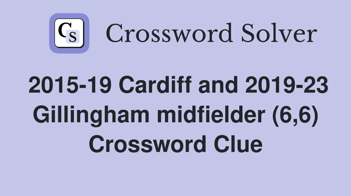 2015-19 Cardiff and 2019-23 Gillingham midfielder (6,6) Crossword Clue