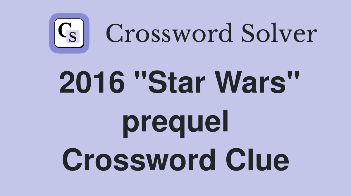 2016 "Star Wars" prequel Crossword Clue