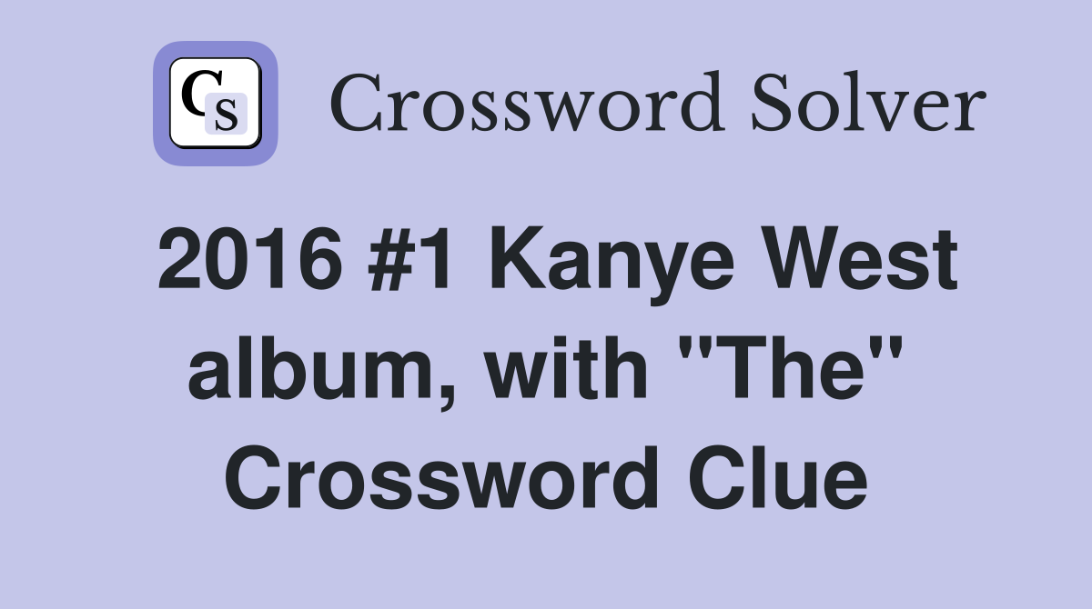 2016 #1 Kanye West album, with "The" Crossword Clue