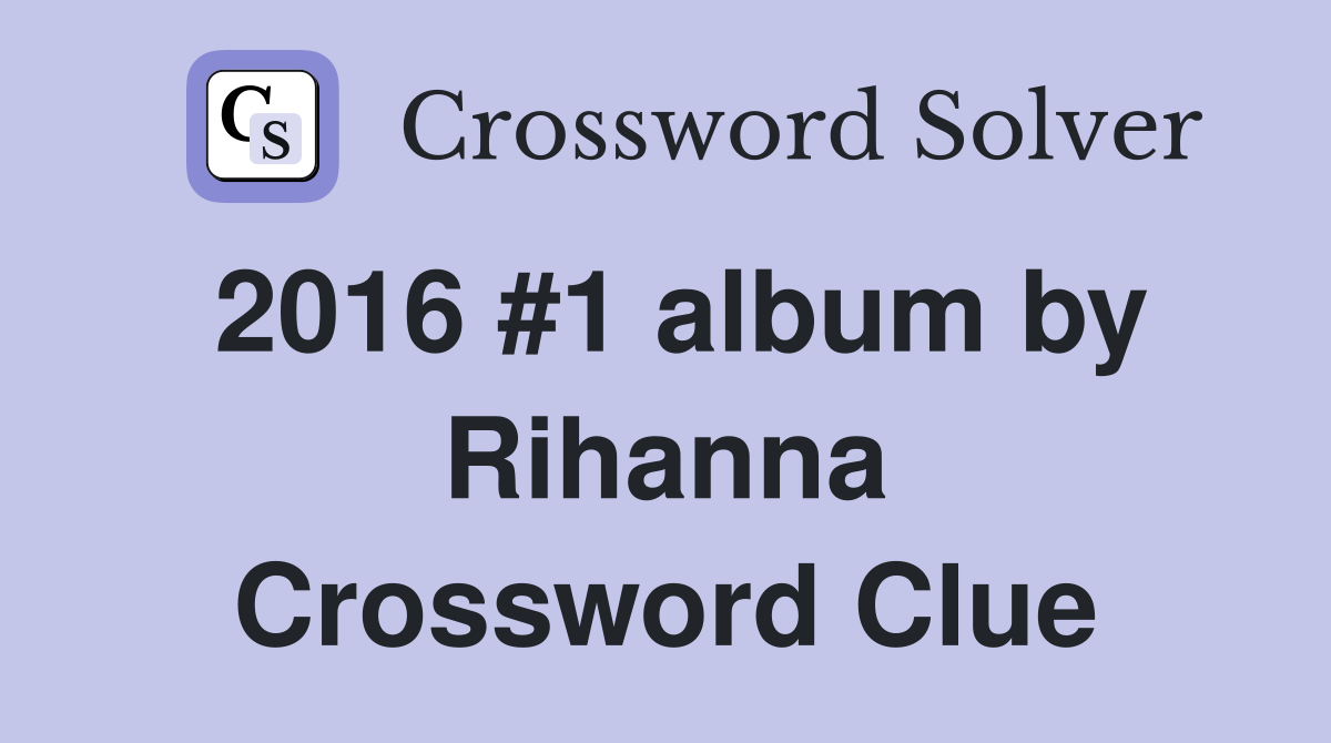 2016 #1 album by Rihanna Crossword Clue