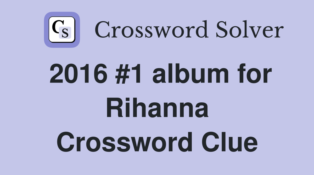 2016 #1 album for Rihanna Crossword Clue