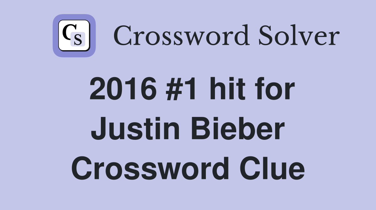 2016 #1 hit for Justin Bieber Crossword Clue