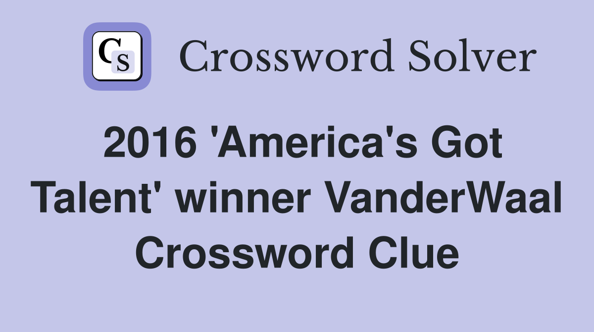 2016 'America's Got Talent' winner VanderWaal Crossword Clue
