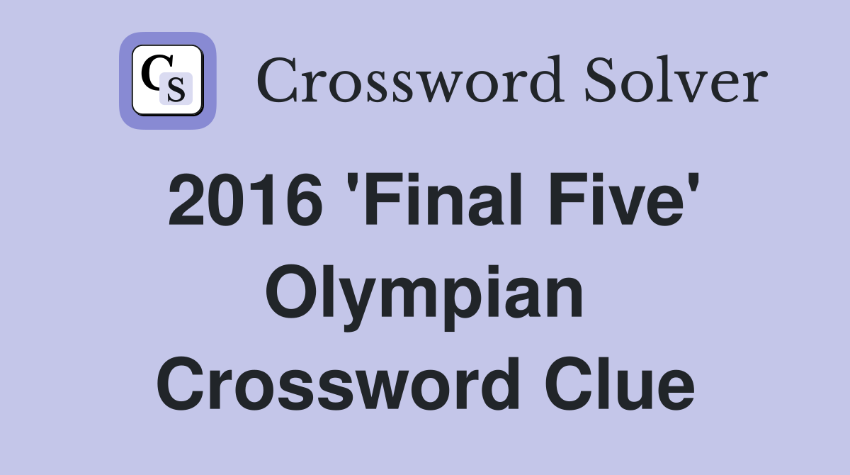 2016 'Final Five' Olympian Crossword Clue