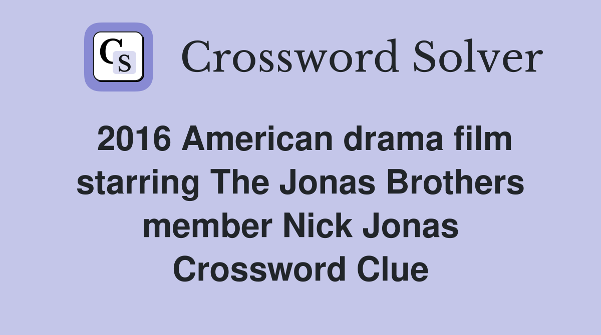 2016 American drama film starring The Jonas Brothers member Nick Jonas Crossword Clue