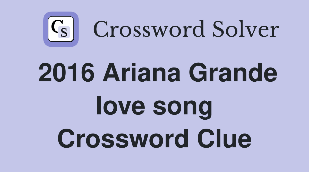 2016 Ariana Grande love song Crossword Clue
