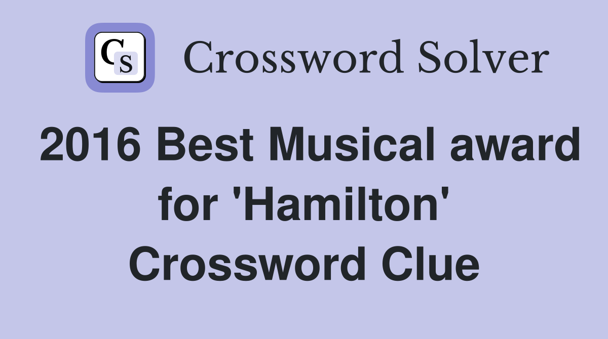 2016 Best Musical award for 'Hamilton' Crossword Clue