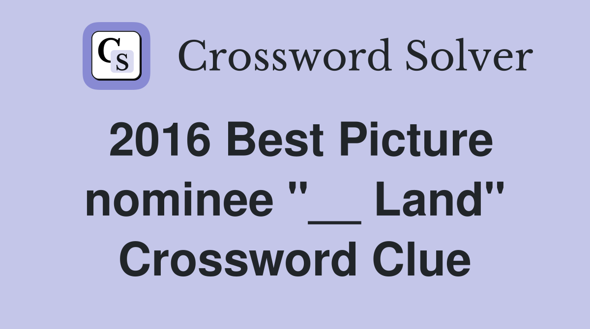 2016 Best Picture nominee "__ Land" Crossword Clue