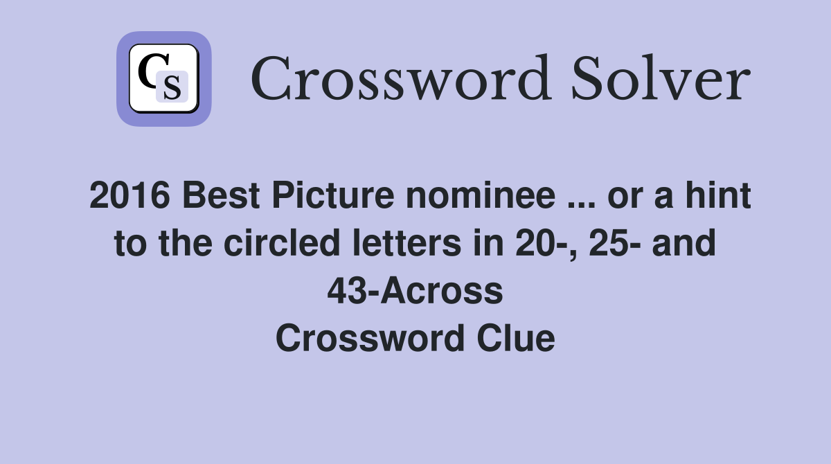 2016 Best Picture nominee ... or a hint to the circled letters in 20-, 25- and 43-Across Crossword Clue