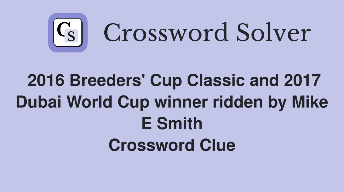 2016 Breeders' Cup Classic and 2017 Dubai World Cup winner ridden by Mike E Smith Crossword Clue