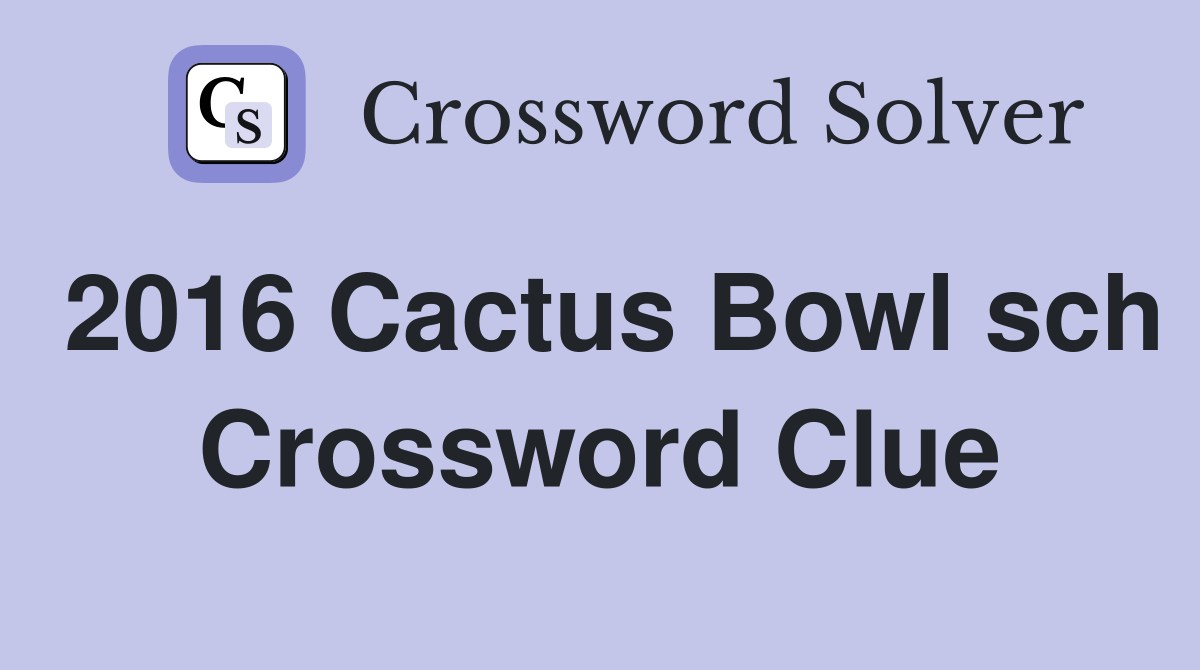 2016 Cactus Bowl sch Crossword Clue