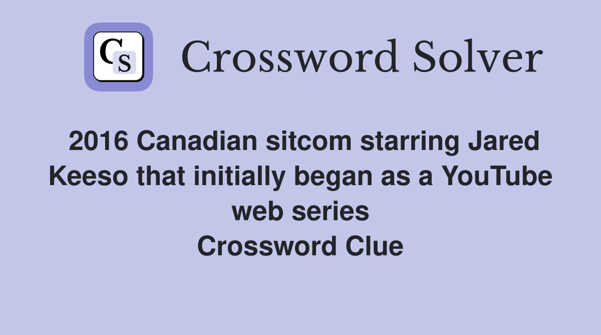 2016 Canadian sitcom starring Jared Keeso that initially began as a YouTube web series Crossword Clue