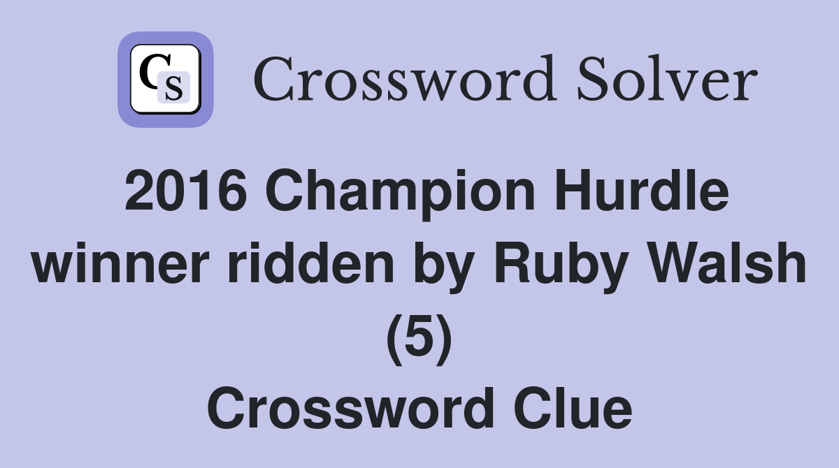 2016 Champion Hurdle winner ridden by Ruby Walsh (5) Crossword Clue