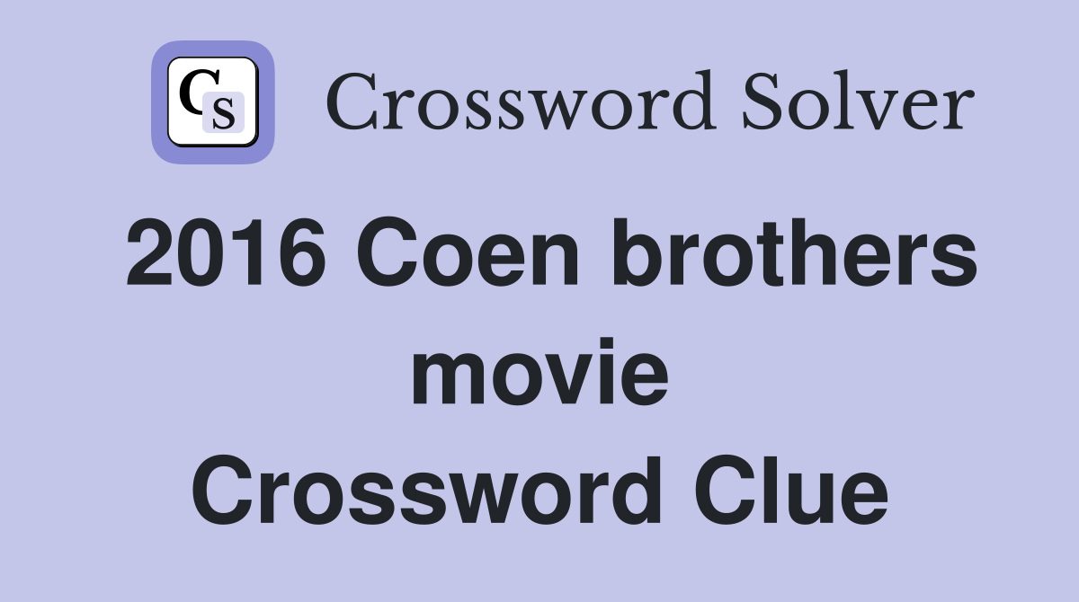 2016 Coen brothers movie Crossword Clue