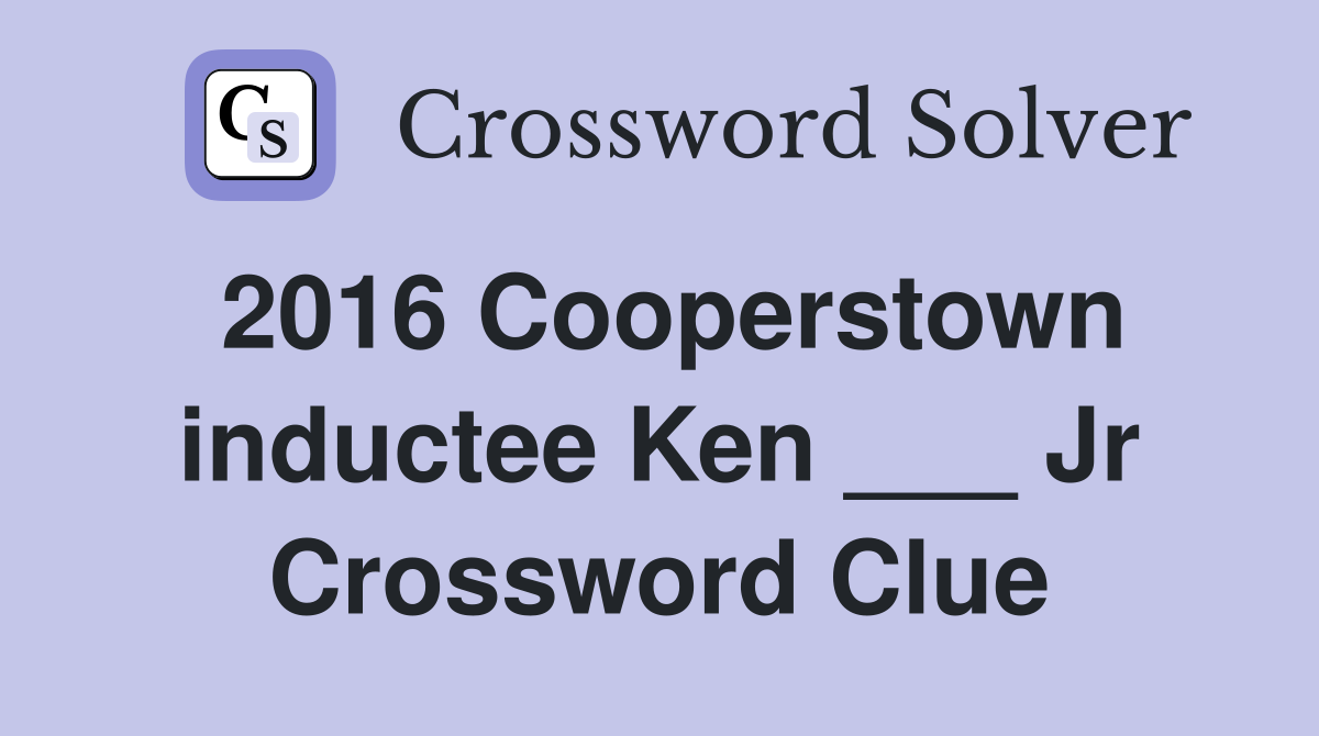 2016 Cooperstown inductee Ken ___ Jr Crossword Clue