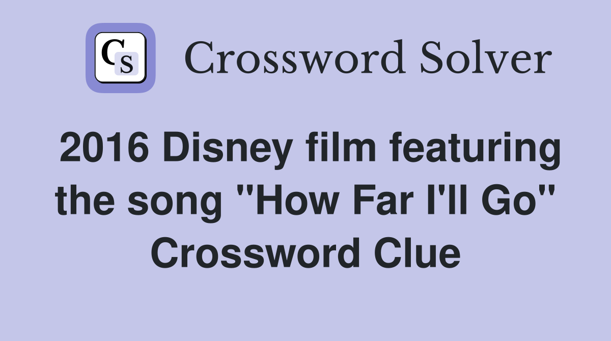 2016 Disney film featuring the song "How Far I'll Go" Crossword Clue