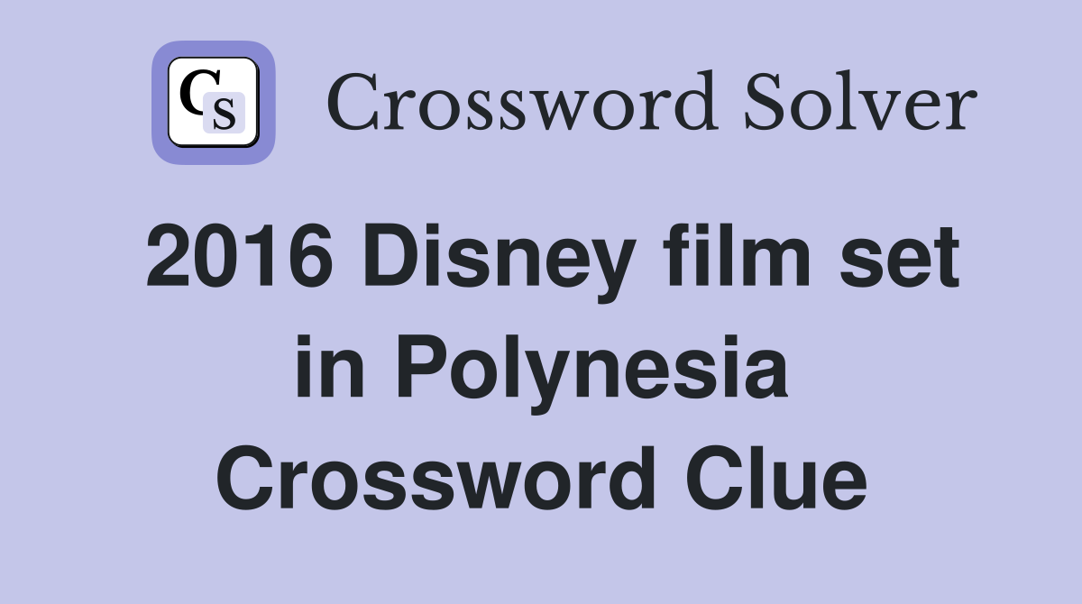 2016 Disney film set in Polynesia Crossword Clue Answers Crossword