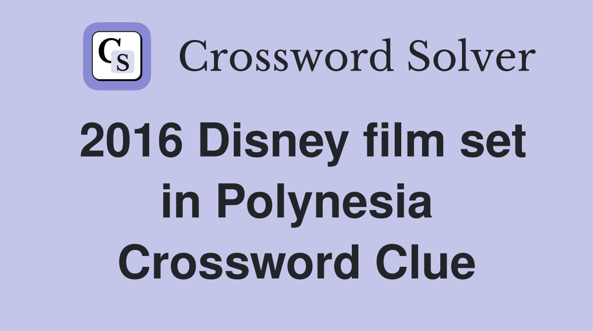 2016 Disney film set in Polynesia Crossword Clue
