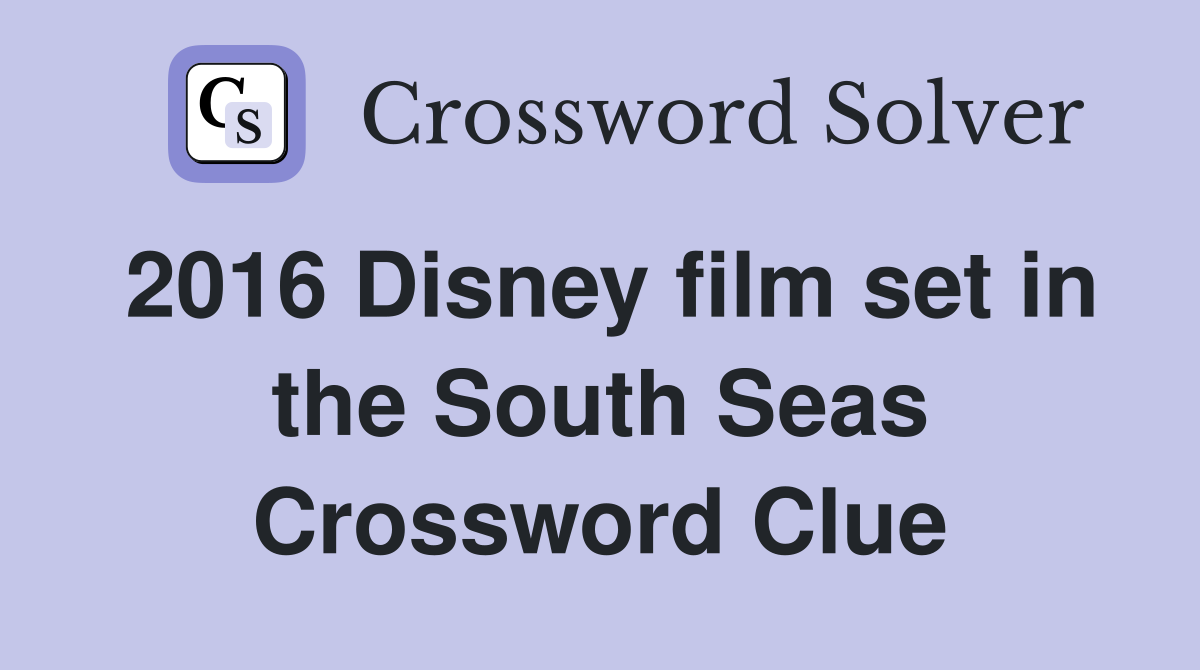 2016 Disney film set in the South Seas Crossword Clue