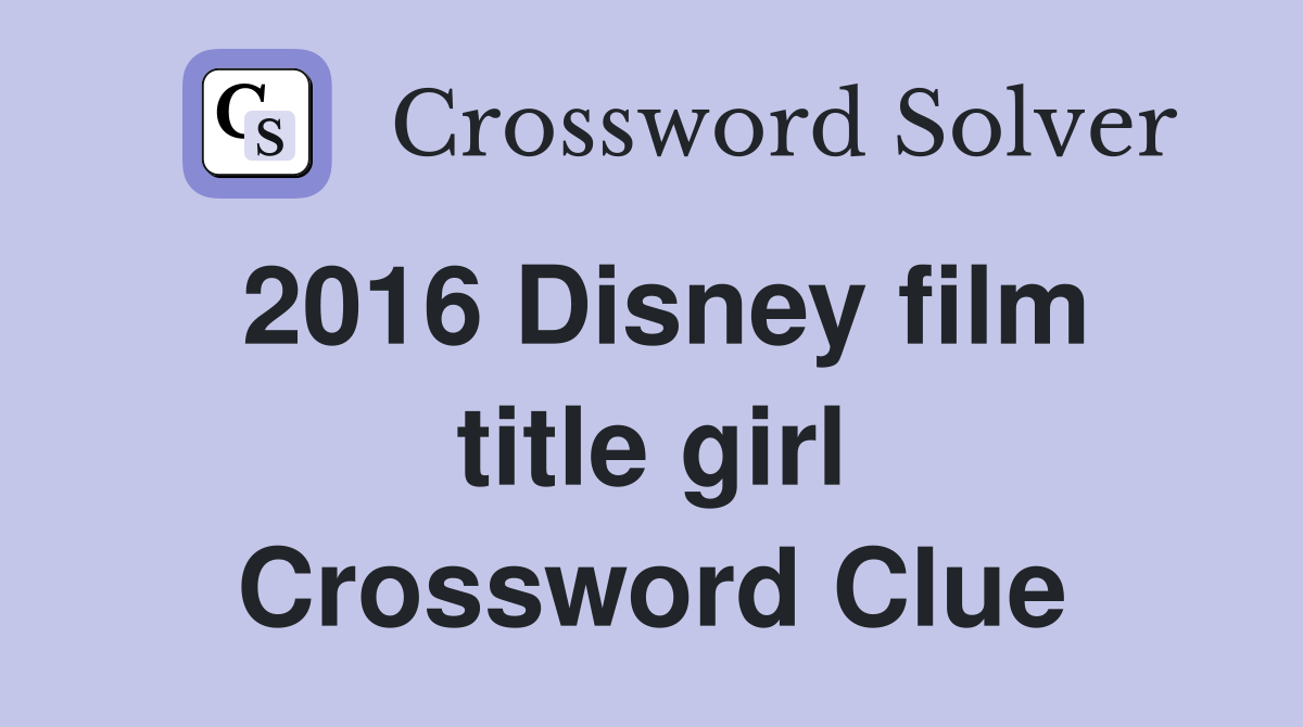 2016 Disney film title girl Crossword Clue