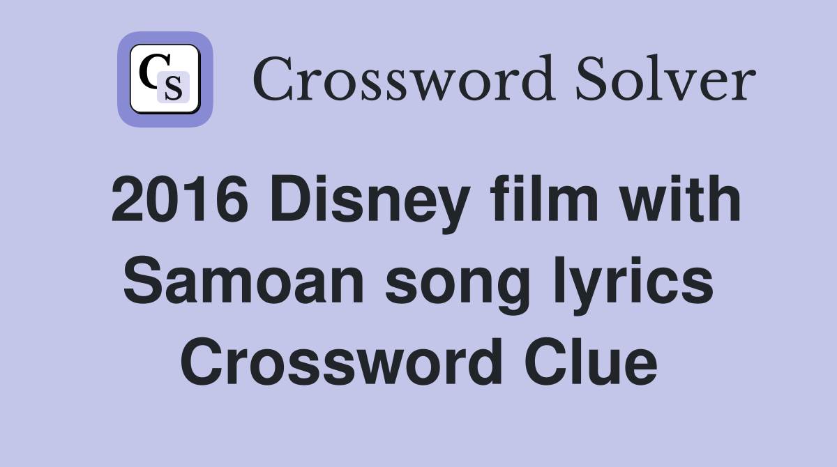 2016 Disney film with Samoan song lyrics Crossword Clue