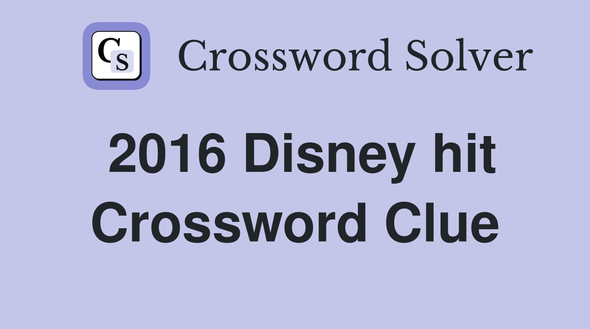 2016 Disney hit Crossword Clue