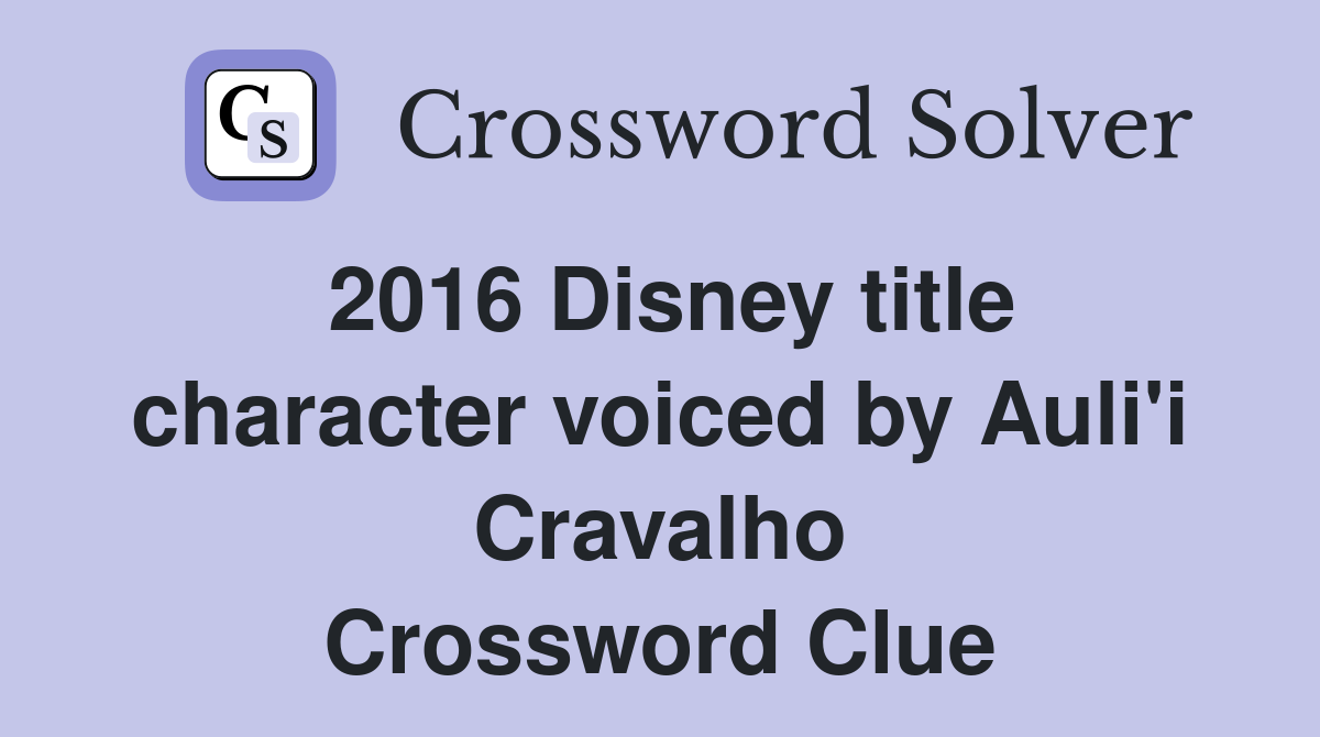 2016 Disney title character voiced by Auli'i Cravalho Crossword Clue