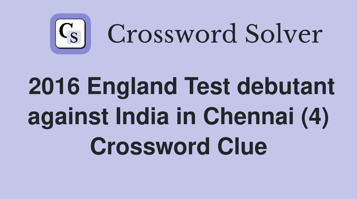 2016 England Test debutant against India in Chennai (4) Crossword Clue