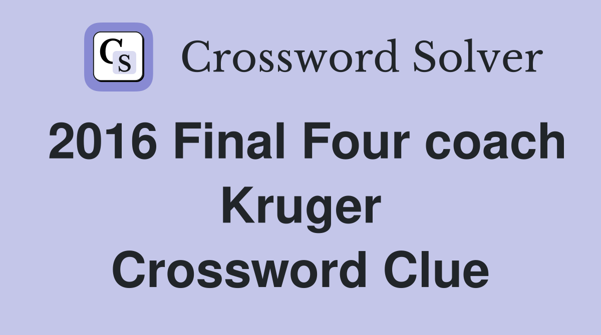 2016 Final Four coach Kruger Crossword Clue