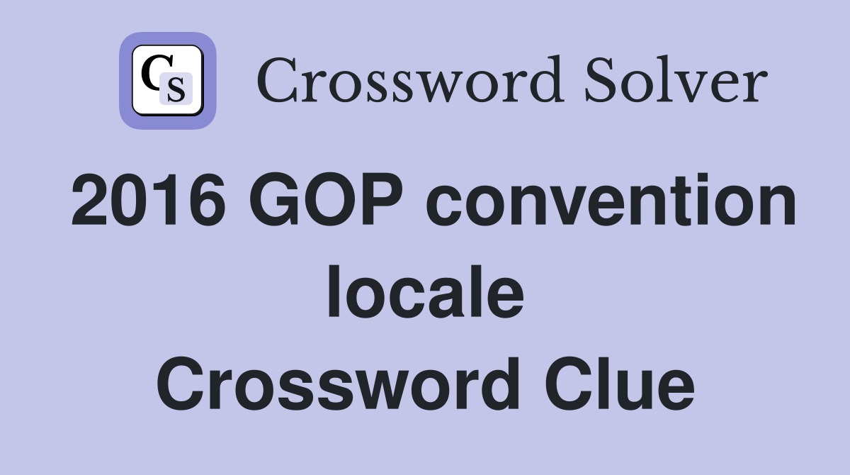 2016 GOP convention locale Crossword Clue