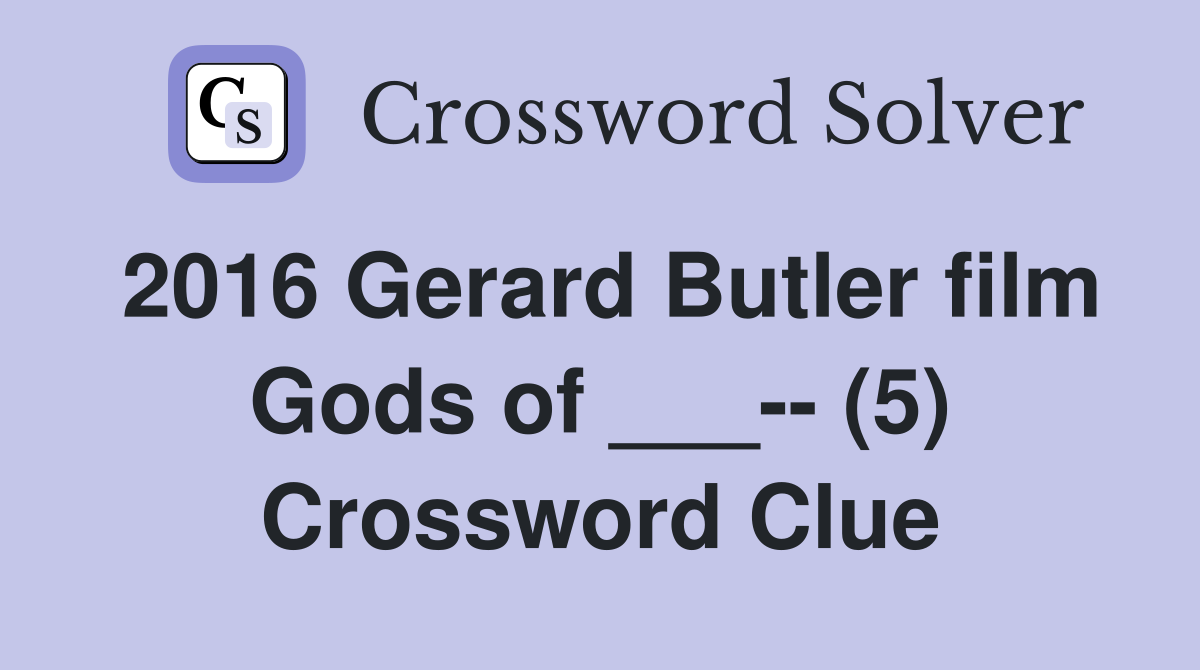 2016 Gerard Butler film Gods of ___-- (5) Crossword Clue