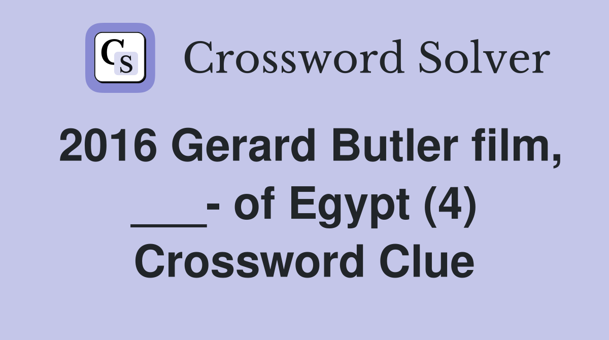 2016 Gerard Butler film, ___- of Egypt (4) Crossword Clue