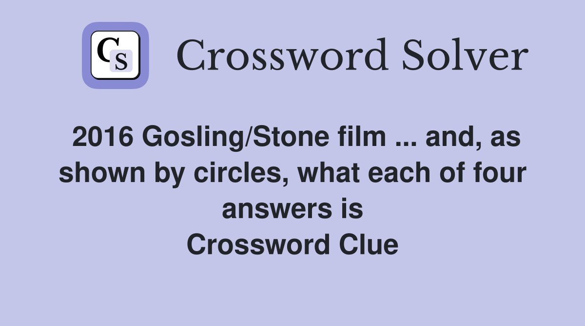 2016 Gosling/Stone film ... and, as shown by circles, what each of four answers is Crossword Clue