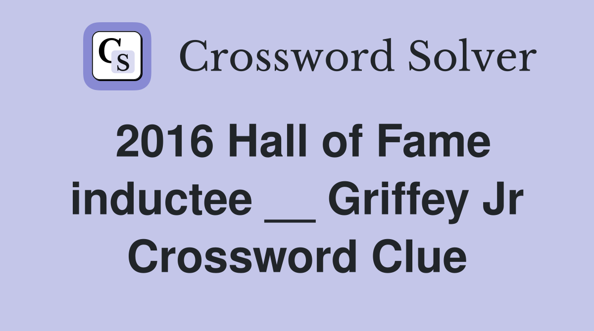 2016 Hall of Fame inductee __ Griffey Jr Crossword Clue