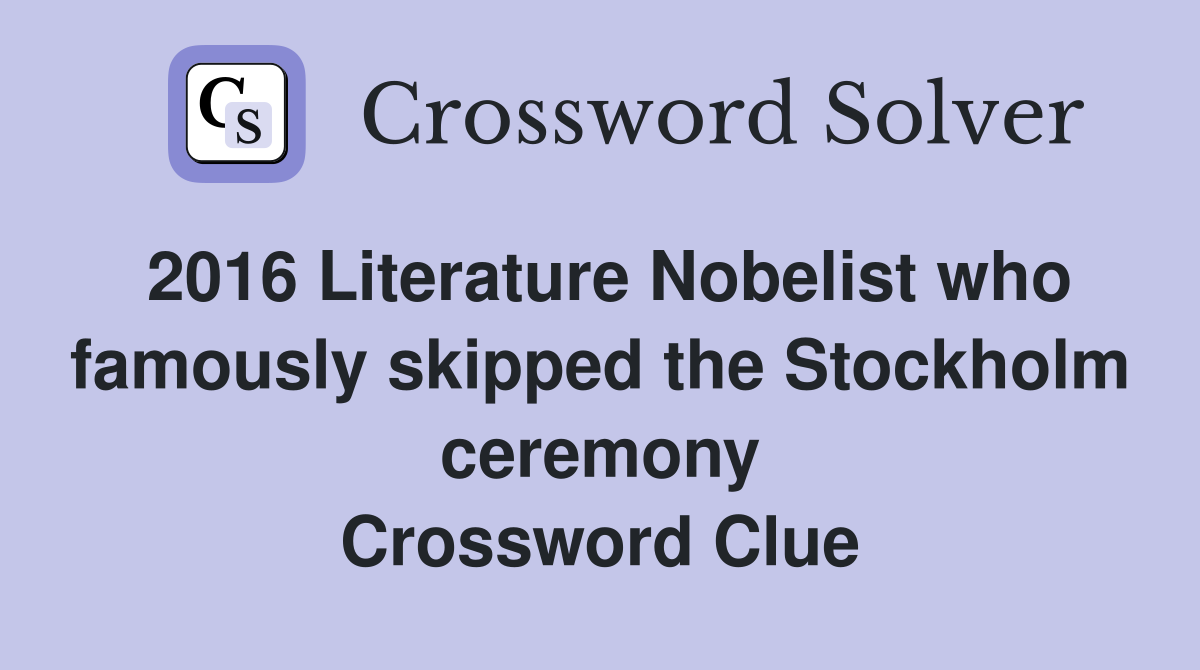 2016 Literature Nobelist who famously skipped the Stockholm ceremony Crossword Clue