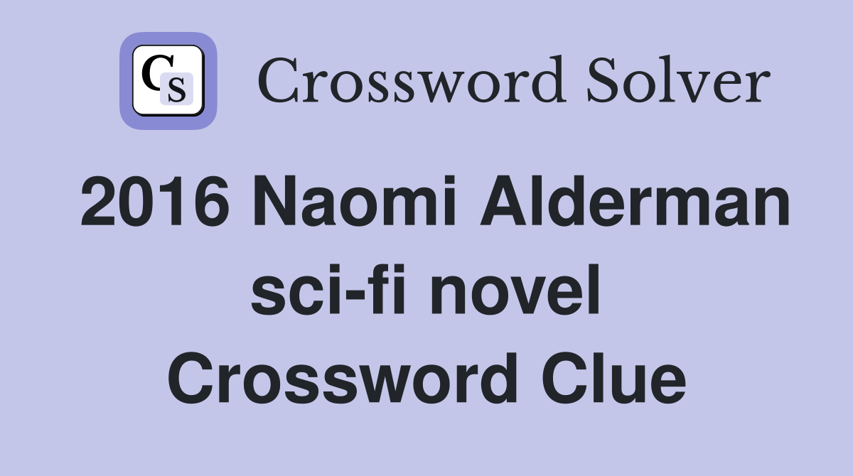 2016 Naomi Alderman sci-fi novel Crossword Clue