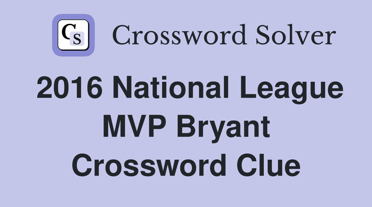 2016 National League MVP Bryant Crossword Clue