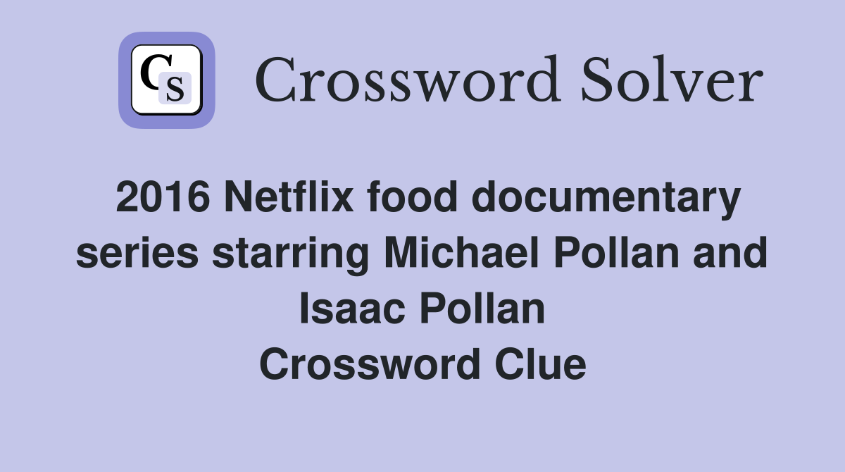 2016 Netflix food documentary series starring Michael Pollan and Isaac Pollan Crossword Clue